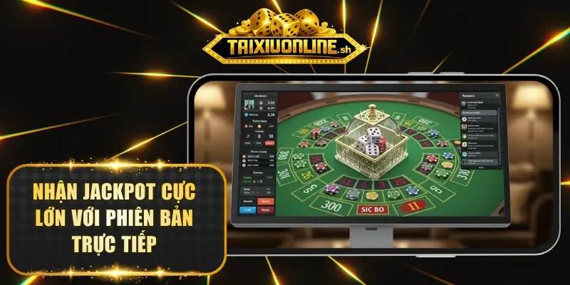 Nhận Jackpot cực lớn với phiên bản trực tiếp