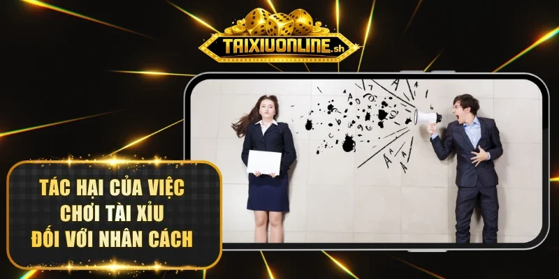 Tác hại của việc chơi Tài Xỉu đối với nhân cách