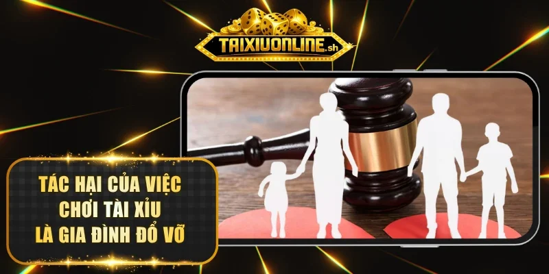 Tác hại của việc chơi Tài Xỉu là gia đình đổ vỡ